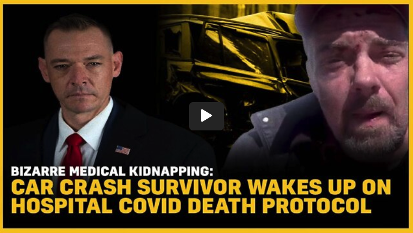 Medical Kidnapping: Car Crash Survivor Wakes Up on Hospital Covid Death Protocol – Forbidden Knowledge TV