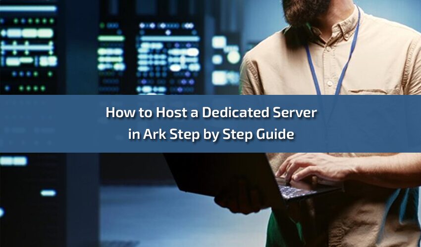 How to Host a Dedicated Server in Ark Step by Step Guide