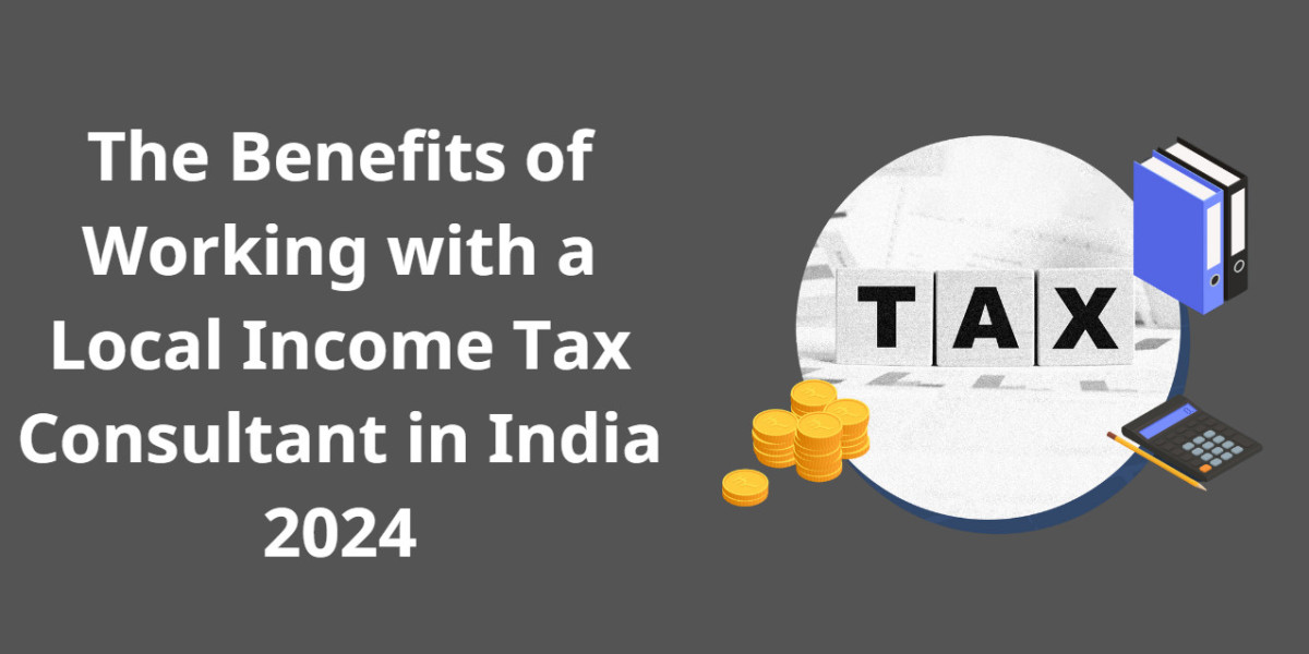 The Benefits of Working with a Local Income Tax Consultant in India 2024