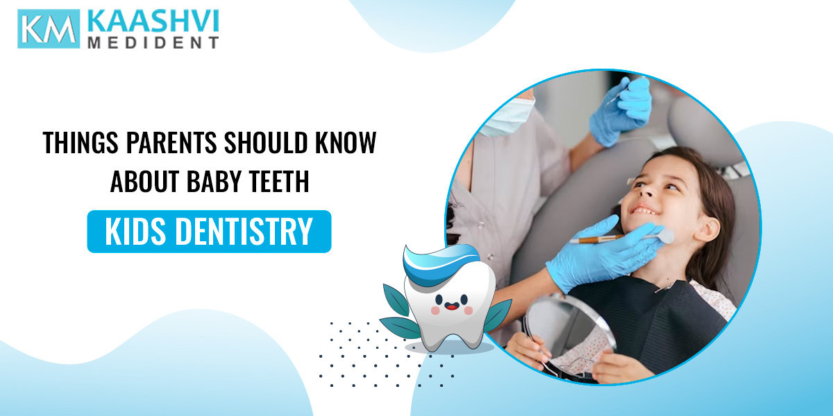 THINGS PARENTS SHOULD KNOW ABOUT BABY TEETH - KIDS DENTISTRY