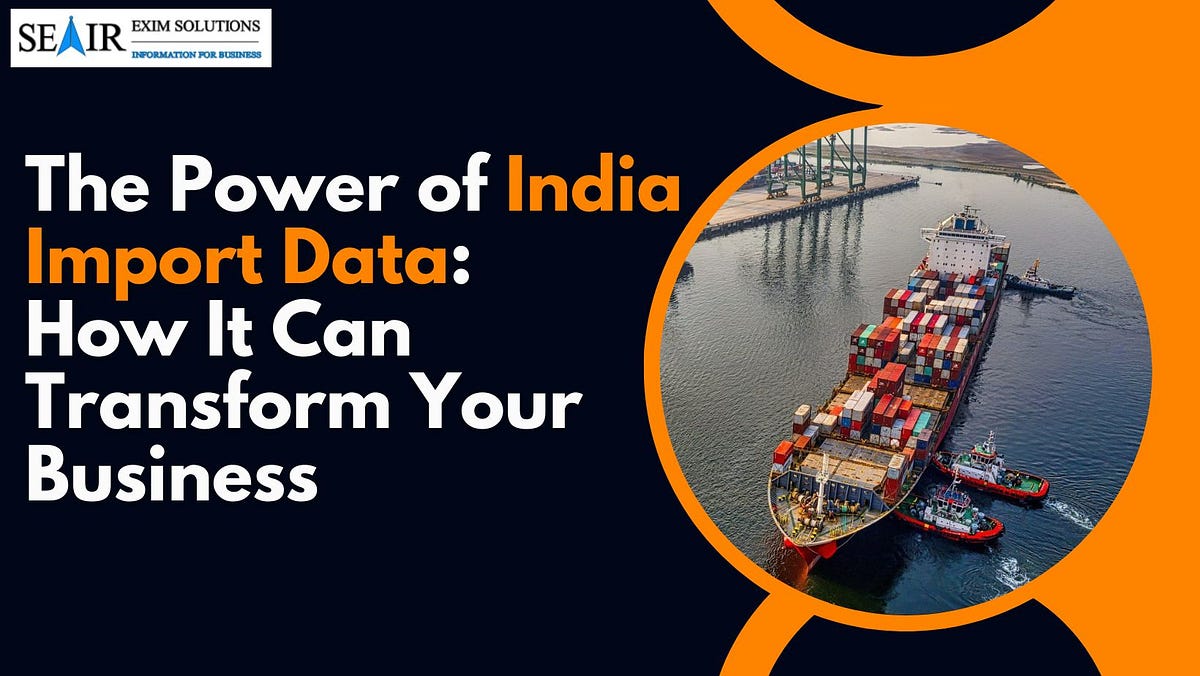 The Power of India Import Data: How It Can Transform Your Business