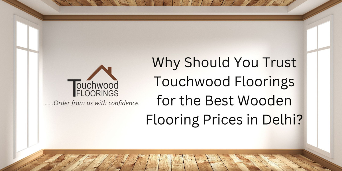 Why Should You Trust Touchwood Floorings for the Best Wooden Flooring Prices in Delhi?