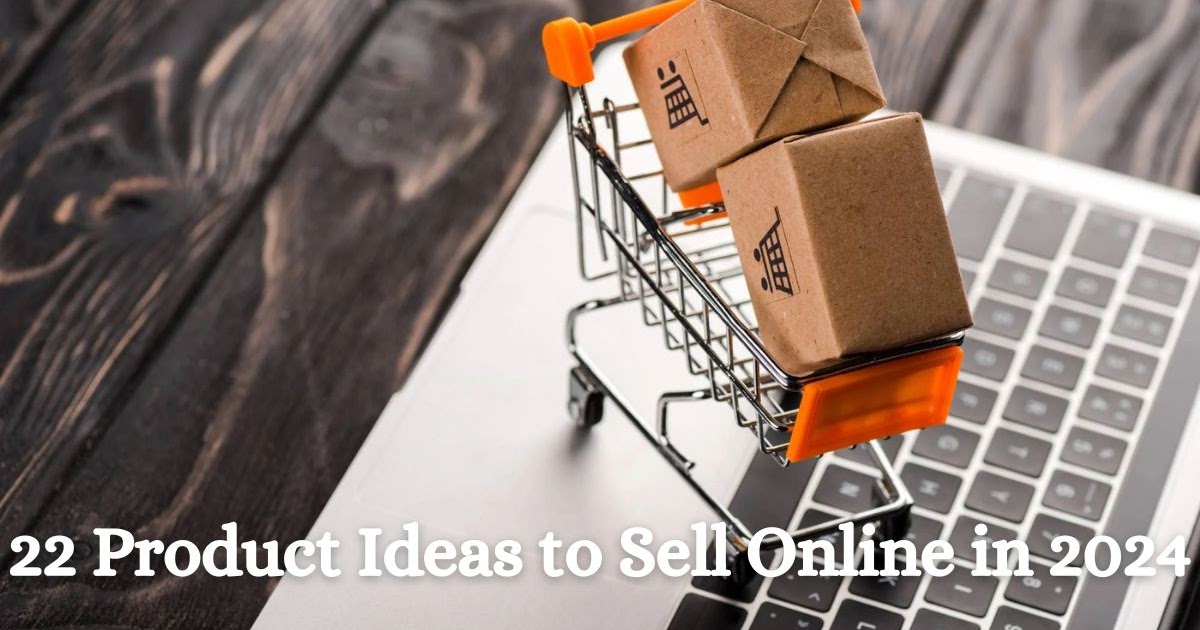 22 Product Ideas to Sell Online in 2024